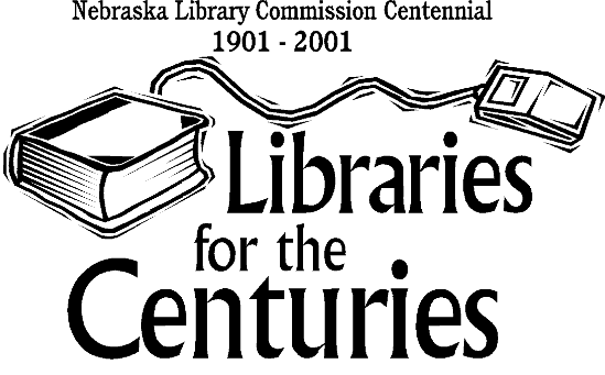 Nebraska Library Commission Centennial 1901-2001 Libraries for the Centuries