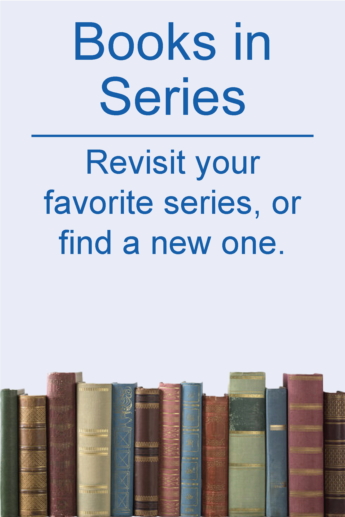 Books in Series: Revisit your favorite series, or find a new one.